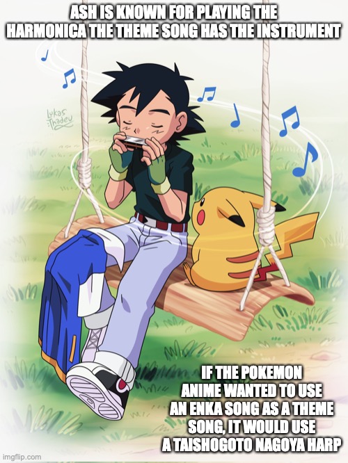 Ash With Harmonica | ASH IS KNOWN FOR PLAYING THE HARMONICA THE THEME SONG HAS THE INSTRUMENT; IF THE POKEMON ANIME WANTED TO USE AN ENKA SONG AS A THEME SONG, IT WOULD USE A TAISHOGOTO NAGOYA HARP | image tagged in harmonica,ash ketchum,memes,pokemon | made w/ Imgflip meme maker