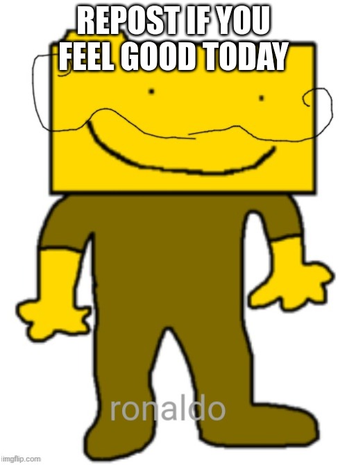 REPOST IF YOU FEEL GOOD TODAY | image tagged in ronaldo | made w/ Imgflip meme maker