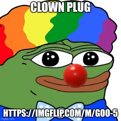 Honk Honkler | CLOWN PLUG; HTTPS://IMGFLIP.COM/M/GOO-5 | image tagged in honk honkler | made w/ Imgflip meme maker