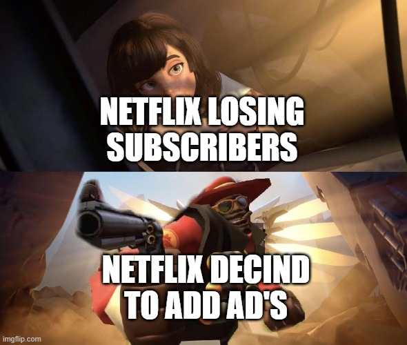 rip in pepperoni's | NETFLIX LOSING SUBSCRIBERS; NETFLIX DECIND TO ADD AD'S | image tagged in demoman aiming gun at girl | made w/ Imgflip meme maker