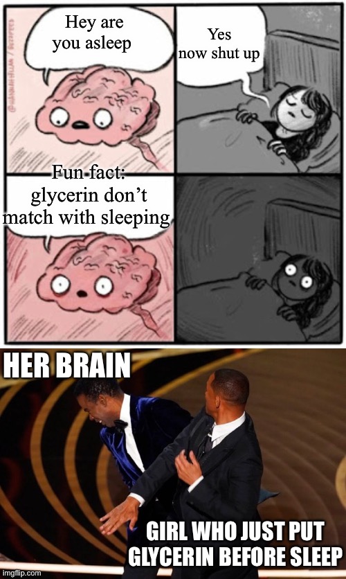 Fun fact: | Yes now shut up; Hey are you asleep; Fun fact: glycerin don’t match with sleeping; HER BRAIN; GIRL WHO JUST PUT GLYCERIN BEFORE SLEEP | image tagged in brain before sleep,will smith slap | made w/ Imgflip meme maker
