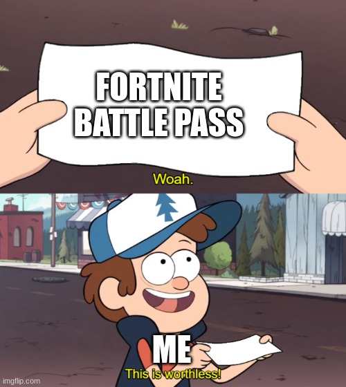 Fortnite just became a joke | FORTNITE BATTLE PASS; ME | image tagged in this is worthless | made w/ Imgflip meme maker