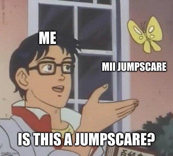 Is This A Pigeon Meme | ME MII JUMPSCARE IS THIS A JUMPSCARE? | image tagged in memes,is this a pigeon | made w/ Imgflip meme maker