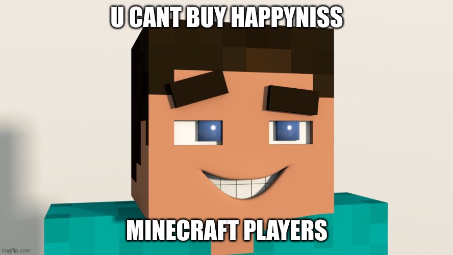 Steve (Minecraft) | U CANT BUY HAPPYNISS; MINECRAFT PLAYERS | image tagged in steve minecraft | made w/ Imgflip meme maker