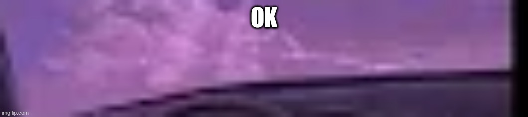 OK | made w/ Imgflip meme maker