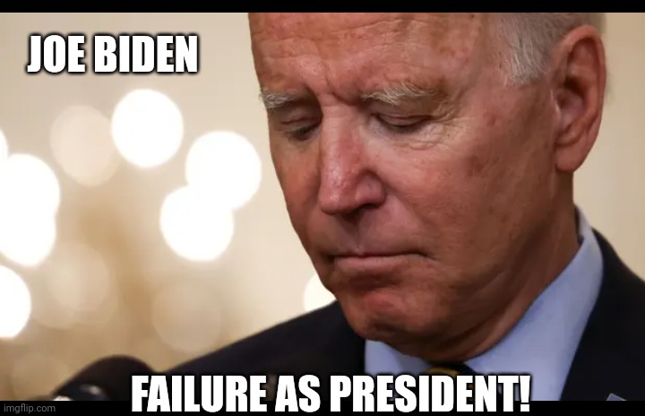 Failure as President | JOE BIDEN; FAILURE AS PRESIDENT! | image tagged in joe biden | made w/ Imgflip meme maker
