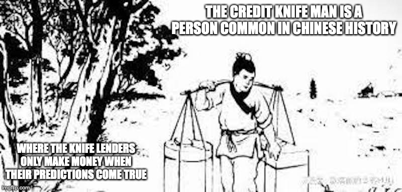 Credit Knife Man | THE CREDIT KNIFE MAN IS A PERSON COMMON IN CHINESE HISTORY; WHERE THE KNIFE LENDERS ONLY MAKE MONEY WHEN THEIR PREDICTIONS COME TRUE | image tagged in ancient,memes | made w/ Imgflip meme maker
