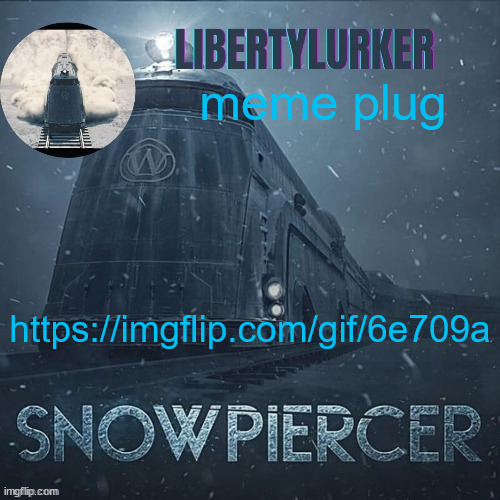 sorry to be a bitch to elias but lmao this template's quality sucks balls | meme plug; https://imgflip.com/gif/6e709a | image tagged in snowpiercer temp thanks elias | made w/ Imgflip meme maker