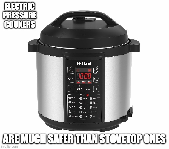 Electric Pressure Cooker | ELECTRIC PRESSURE COOKERS; ARE MUCH SAFER THAN STOVETOP ONES | image tagged in memes,appliances | made w/ Imgflip meme maker