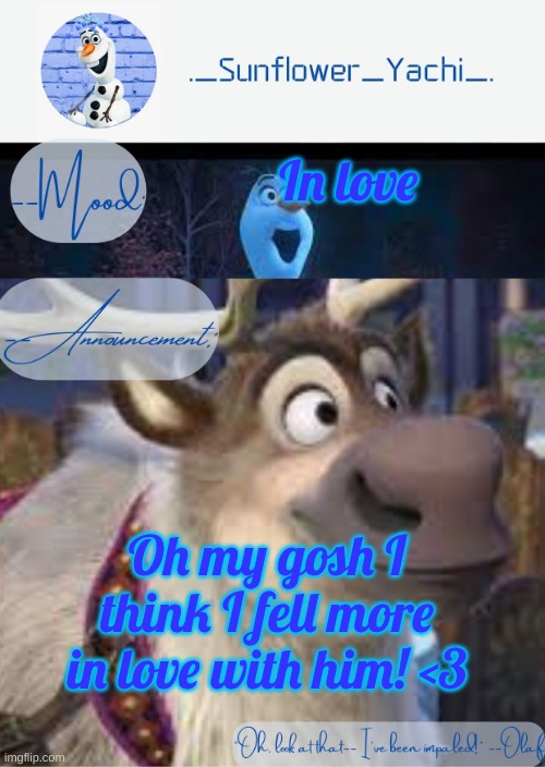 Sunflower yachi's announcement temp sven and olaf ver. | In love; Oh my gosh I think I fell more in love with him! <3 | image tagged in sunflower yachi's announcement temp sven and olaf ver | made w/ Imgflip meme maker