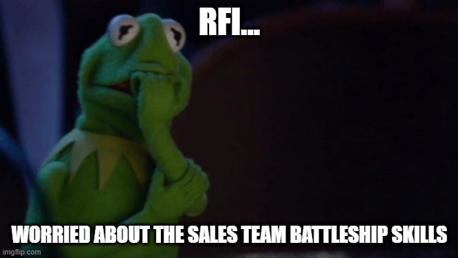 Nervous Kermit | RFI... WORRIED ABOUT THE SALES TEAM BATTLESHIP SKILLS | image tagged in nervous kermit | made w/ Imgflip meme maker