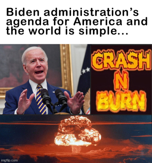 Biden administration's agenda for America & the world is simple... | image tagged in memes,politics | made w/ Imgflip meme maker