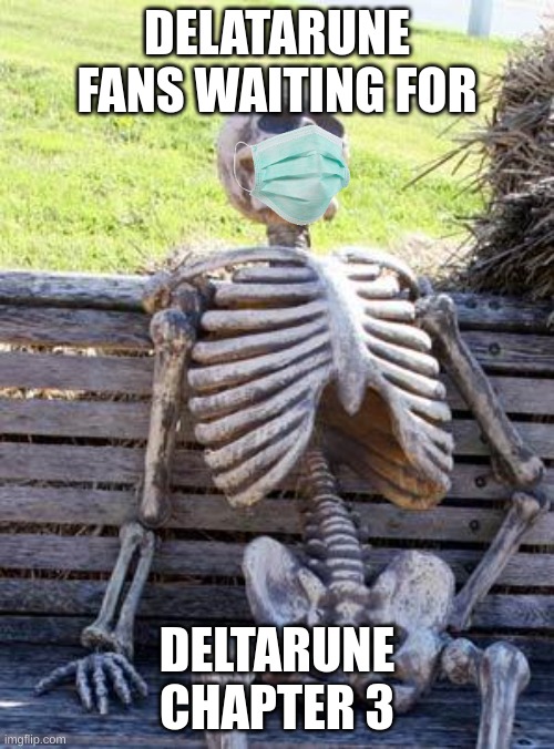 Waiting Skeleton Meme | DELATARUNE FANS WAITING FOR; DELTARUNE CHAPTER 3 | image tagged in memes,waiting skeleton | made w/ Imgflip meme maker