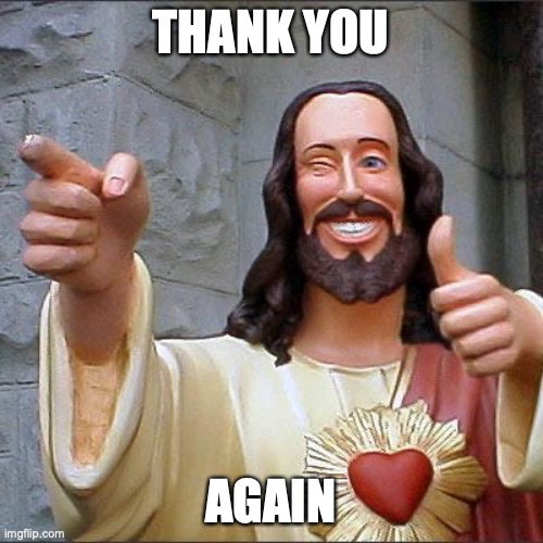 Buddy Christ Meme | THANK YOU AGAIN | image tagged in memes,buddy christ | made w/ Imgflip meme maker