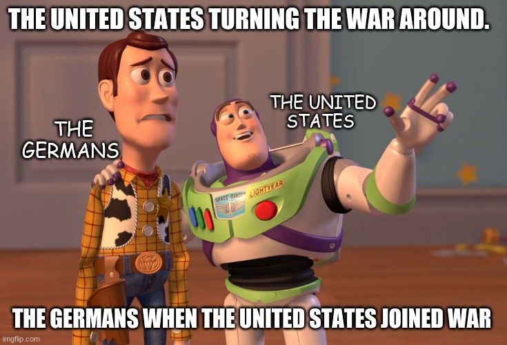 Germans regret | THE UNITED STATES TURNING THE WAR AROUND. THE UNITED STATES; THE GERMANS; THE GERMANS WHEN THE UNITED STATES JOINED WAR | image tagged in memes,x x everywhere | made w/ Imgflip meme maker