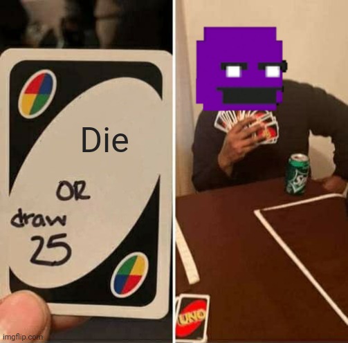 Afton | Die | image tagged in memes,uno draw 25 cards | made w/ Imgflip meme maker