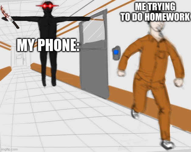 SCP Tpose | ME TRYING TO DO HOMEWORK; MY PHONE: | image tagged in scp tpose | made w/ Imgflip meme maker