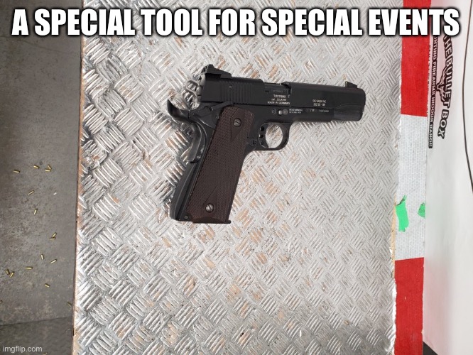 pistol | A SPECIAL TOOL FOR SPECIAL EVENTS | image tagged in pew pew | made w/ Imgflip meme maker