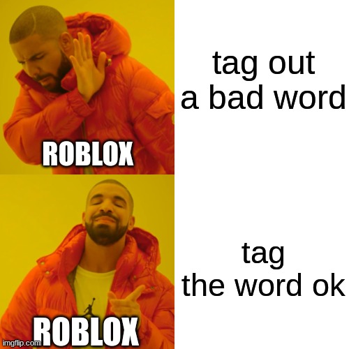 Drake Hotline Bling Meme | tag out a bad word; ROBLOX; tag the word ok; ROBLOX | image tagged in memes,drake hotline bling | made w/ Imgflip meme maker