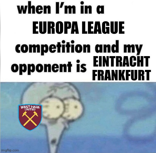 Let's see if Frankfurt wins vs West Ham. #TeamFrankfurt |  EUROPA LEAGUE; EINTRACHT FRANKFURT | image tagged in whe i'm in a competition and my opponent is,west ham,frankfurt,europa league,funny,futbol | made w/ Imgflip meme maker