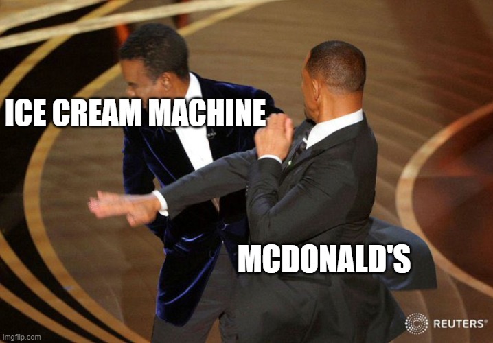 Will Smack | ICE CREAM MACHINE; MCDONALD'S | image tagged in will smack | made w/ Imgflip meme maker