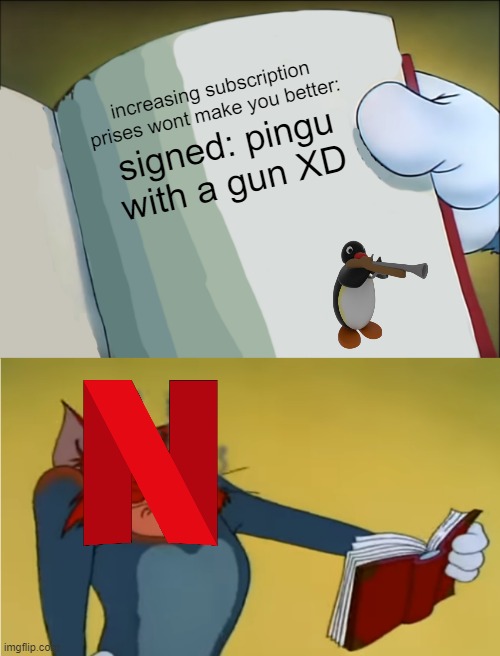Angry Tom Reading Book | increasing subscription prises wont make you better:; signed: pingu with a gun XD | image tagged in angry tom reading book | made w/ Imgflip meme maker