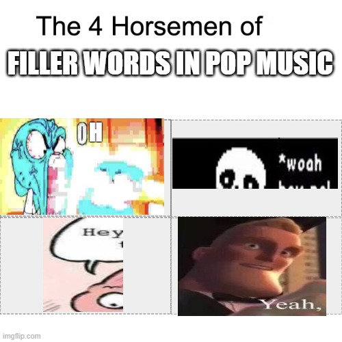 Honorable mentions: baby, why, no, me, I, etc. Anything can be repeated with redundancy to make things longer for longer. | FILLER WORDS IN POP MUSIC; H | image tagged in four horsemen | made w/ Imgflip meme maker