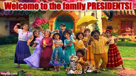 TBH don’t join us, our family dynamics are messed up | Welcome to the family PRESIDENTS! | image tagged in encanto family | made w/ Imgflip meme maker