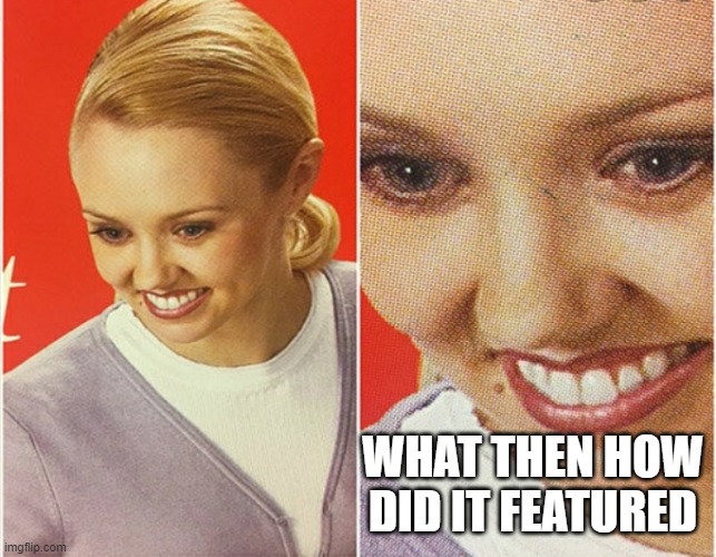 WAIT WHAT? | WHAT THEN HOW DID IT FEATURED | image tagged in wait what | made w/ Imgflip meme maker