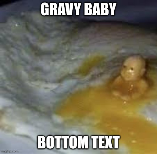 dont upvote this |  GRAVY BABY; BOTTOM TEXT | image tagged in oh wow are you actually reading these tags,gravy,baby | made w/ Imgflip meme maker