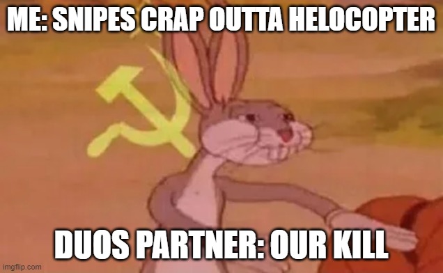 Bugs bunny communist | ME: SNIPES CRAP OUTTA HELOCOPTER; DUOS PARTNER: OUR KILL | image tagged in bugs bunny communist,funny,memes,gaming,call of duty | made w/ Imgflip meme maker