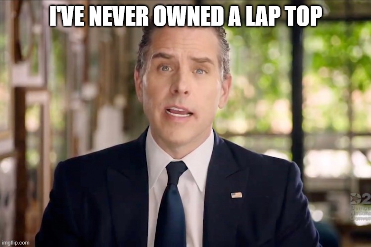 Hunter Biden | I'VE NEVER OWNED A LAP TOP | image tagged in hunter biden | made w/ Imgflip meme maker