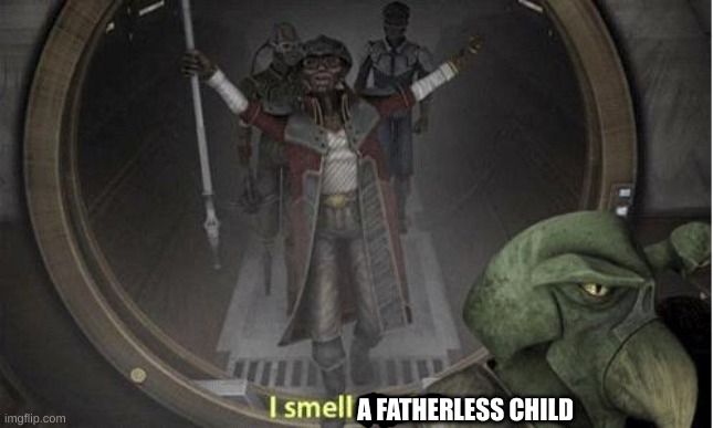 I Smell Profit | A FATHERLESS CHILD | image tagged in i smell profit | made w/ Imgflip meme maker