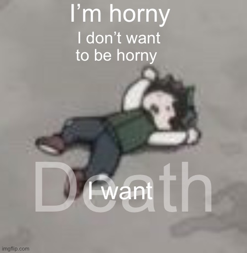 Deku dies of depression | I’m horny; I don’t want to be horny; Death; I want | image tagged in deku dies of depression | made w/ Imgflip meme maker
