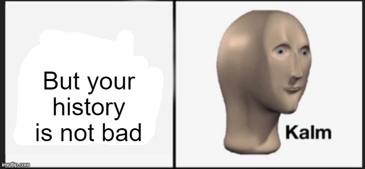 But your history is not bad | made w/ Imgflip meme maker