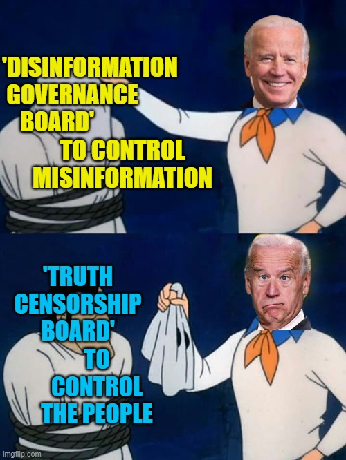 Scooby doo mask reveal | 'DISINFORMATION  GOVERNANCE     BOARD' 'TRUTH CENSORSHIP BOARD' TO CONTROL MISINFORMATION TO CONTROL THE PEOPLE | image tagged in scooby doo mask reveal | made w/ Imgflip meme maker