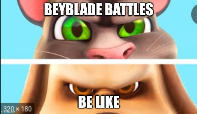 Beyblades lol | BEYBLADE BATTLES; BE LIKE | image tagged in cats,dogs,beyblade | made w/ Imgflip meme maker