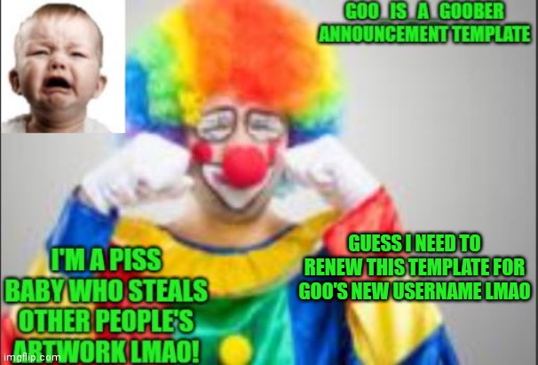 ima do that later | GUESS I NEED TO RENEW THIS TEMPLATE FOR GOO'S NEW USERNAME LMAO | image tagged in goo_is_a_goober anouncement template | made w/ Imgflip meme maker