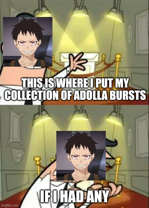 This Is Where I'd Put My Trophy If I Had One Meme | THIS IS WHERE I PUT MY COLLECTION OF ADOLLA BURSTS; IF I HAD ANY | image tagged in memes,this is where i'd put my trophy if i had one | made w/ Imgflip meme maker