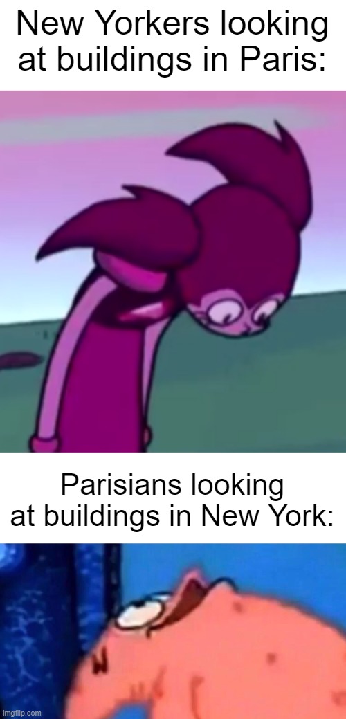 New Yorkers looking at buildings in Paris:; Parisians looking at buildings in New York: | image tagged in tall spinel,patrick looking up | made w/ Imgflip meme maker