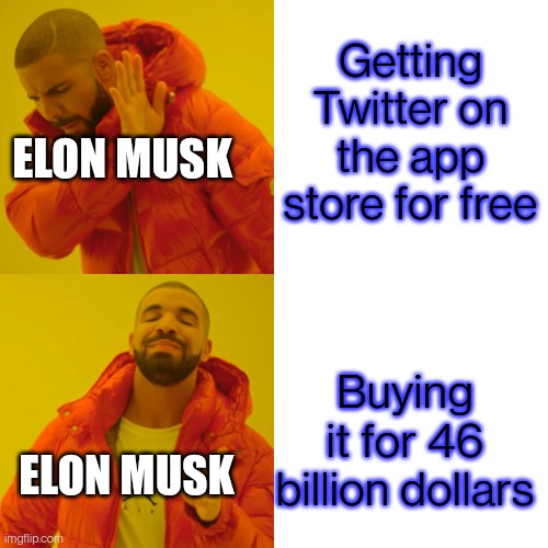 Elon | Getting Twitter on the app store for free; ELON MUSK; Buying it for 46 billion dollars; ELON MUSK | image tagged in memes | made w/ Imgflip meme maker