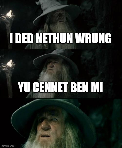 Confused Gandalf | I DED NETHUN WRUNG; YU CENNET BEN MI | image tagged in memes,confused gandalf | made w/ Imgflip meme maker