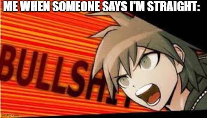 straight? hell nah | ME WHEN SOMEONE SAYS I'M STRAIGHT: | image tagged in naegi bullshit | made w/ Imgflip meme maker