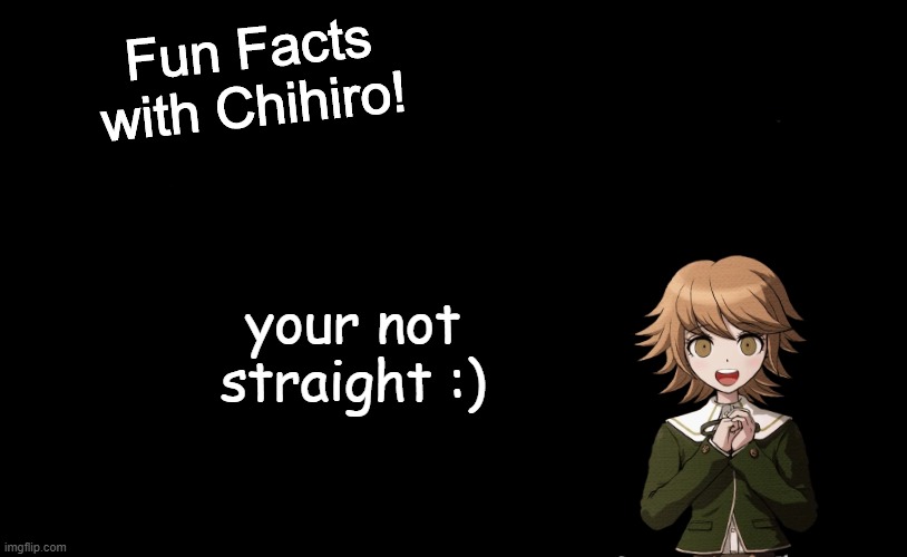 gay | your not straight :) | image tagged in fun facts with chihiro template danganronpa thh | made w/ Imgflip meme maker