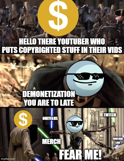 General Kenobi "Hello there" | HELLO THERE YOUTUBER WHO PUTS COPYRIGHTED STUFF IN THEIR VIDS; DEMONETIZATION YOU ARE TO LATE; TWITCH; ONLYFANS; FEAR ME! YOUTUBE LIVE; MERCH | image tagged in general kenobi hello there | made w/ Imgflip meme maker