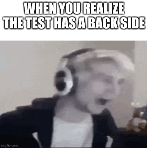 Backside | WHEN YOU REALIZE THE TEST HAS A BACK SIDE | image tagged in realization,test | made w/ Imgflip meme maker