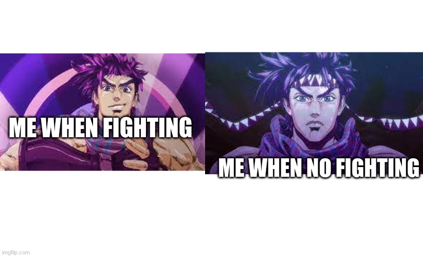 me when me when not | ME WHEN FIGHTING; ME WHEN NO FIGHTING | image tagged in me when me when not,jojo's bizarre adventure | made w/ Imgflip meme maker