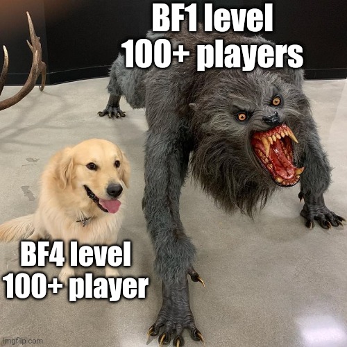 Good dog scary dog | BF1 level 100+ players; BF4 level 100+ player | image tagged in good dog scary dog | made w/ Imgflip meme maker