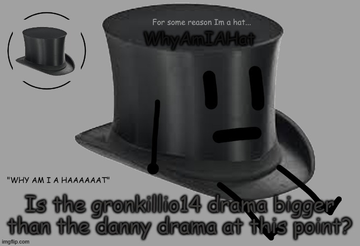 e | Is the gronkillio14 drama bigger than the danny drama at this point? | image tagged in hat announcement temp | made w/ Imgflip meme maker