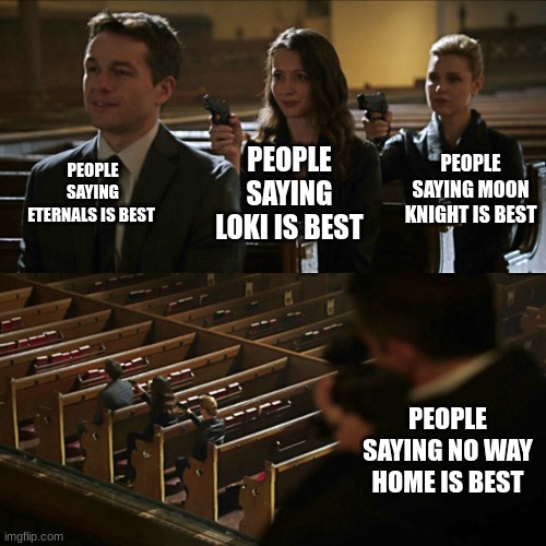 Assassination chain | PEOPLE SAYING ETERNALS IS BEST; PEOPLE SAYING MOON KNIGHT IS BEST; PEOPLE SAYING LOKI IS BEST; PEOPLE SAYING NO WAY HOME IS BEST | image tagged in assassination chain | made w/ Imgflip meme maker
